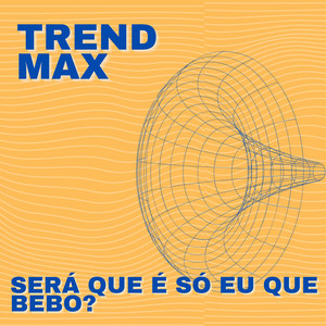 Trend Max - Será Que É Só Eu Que Bebo?