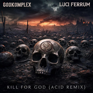 Kill For God (Acid Remix) by Godkomplex, Luci Ferrum