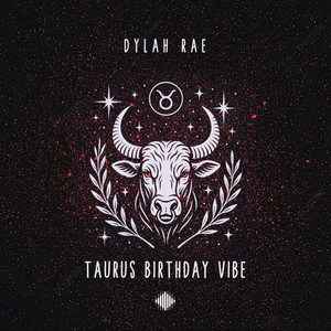 Taurus Birthday Vibe by Dylah Rae