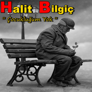 Halit Bilgiç - Çocukluğum Yok