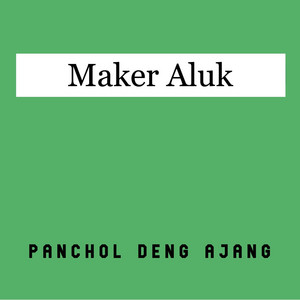 Panchol Deng Ajang - Maker Aluk