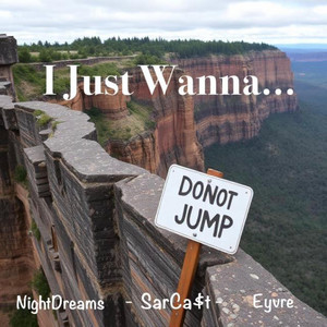 I Just Wanna... by SarCa$t, NightDreams, Eyvre