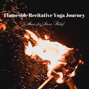 Flameside Recitative Yoga Journey: Music for Stress Relief