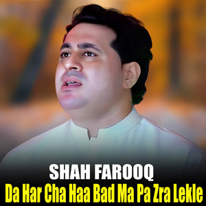 Shah Farooq - Da Har Cha Haa Bad Ma Pa Zra Lekle