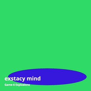Ecstacy Mind by Game 6 Explosions