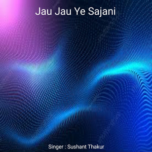 Sushant Thakur - Jau Jau Ye Sajani