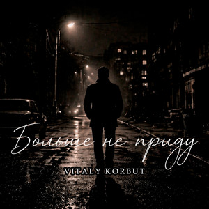 Больше не приду by VITALY KORBUT