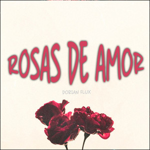 Rosas de Amor by Dorian Flux