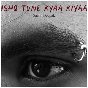 Ishq Tune Kyaa Kiyaa by Saahil Deepak