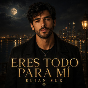 Eres todo para mi by ELIAN SUR