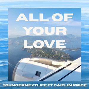 ALL OF YOUR LOVE by YOUNGERNEXTLIFE, Caitlin Price