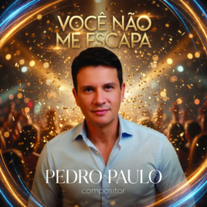 VOCÊ NÃO ME ESCAPA by PEDRO PAULO compositor