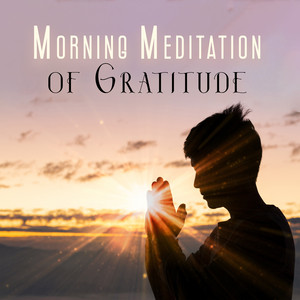 Morning Meditation of Gratitude: Sunrise Calm Meditation to Increase Joy and Enter a Place of Fulfillment album