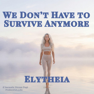 We Don’t Have to Survive Anymore (Cinematic Dream Pop) by Elytheia
