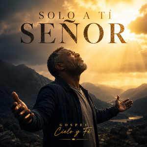 Solo A Tí Señor by Gospel Cielo y Fé