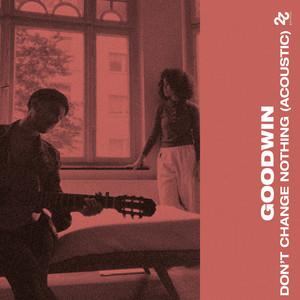 Don't Change Nothing - Acoustic by GOODWIN