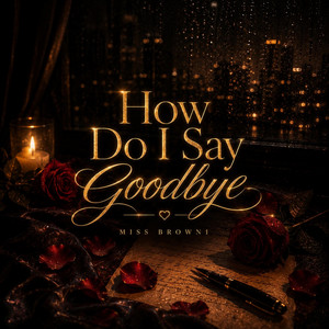 How Do I Say Goodbye by Miss Brown1