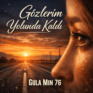Gula Mın 76 - Gözlerim Yolunda Kaldı