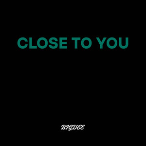 CLOSE TO YOU by BIGDEE