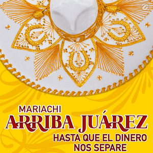 Mariachi Arriba Juárez - Hasta Que el Dinero Nos Separe
