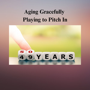 Aging Gracefully by Playing To Pitch In