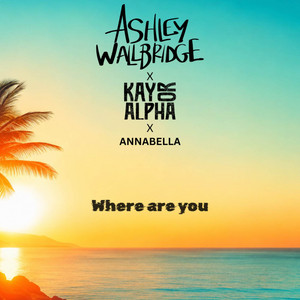 Where Are You by KayOrAlpha, Ashley Wallbridge, ANNABELLA