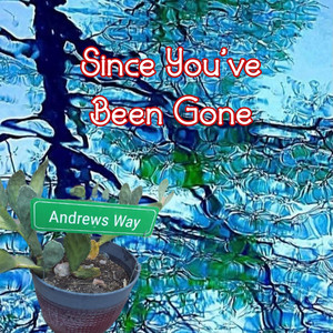 Since You've Been Gone by Andrews Way