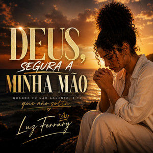 Deus, Segura a Minha Mão by Luz Ferrary