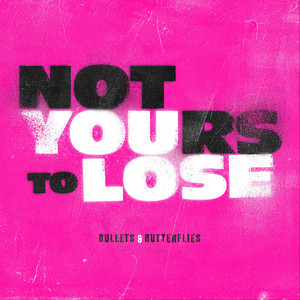 Not Yours to Lose by Bullets and Butterflies