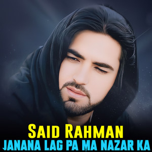 Said Rahman - Janana Lag Pa Ma Nazar Ka