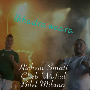 Hichem Smati, Cheb Wahid & Bilal Milano - Lkhadra Waara