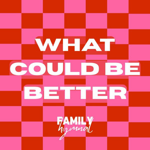 What Could Be Better by Family Hymnal