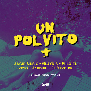 El Yeyo PP, Aldair Productions, Glaydis & Jabdiel - UN POLVITO + (With Angie Music) [feat. Angie Music & Fulo El Yeyo]