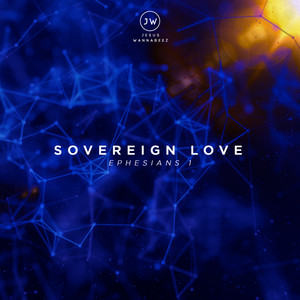 Sovereign Love (Ephesians One) by Jesus Wannabeez