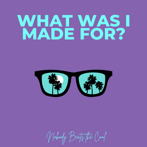 What Was I Made For? by Nobody Beats The Cool