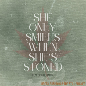 She Only Smiles When She's Stoned by Brock Bushong & The Still Shakes, Charlie Garcia