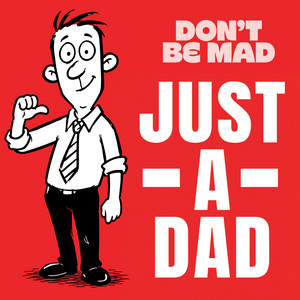 Just A Dad by Don't Be Mad