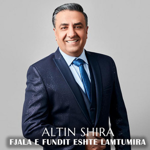 ALTIN SHIRA - Fjala e fundit eshte lamtumira