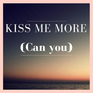 Kiss Me More (Can you)