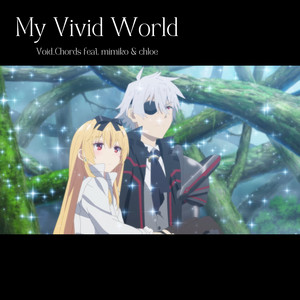 My Vivid World by Void_Chords, mimiko, chloe