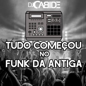DJ Cabide - Tudo Começou no Funk da Antiga