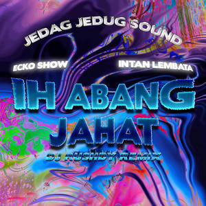 JEDAG JEDUG SOUND, Ecko Show & INTAN LEMBATA - Ih Abang Jahat (Remix)