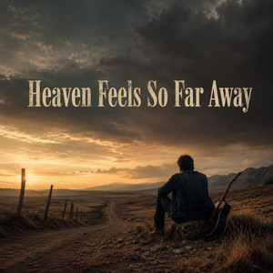 Heaven Feels So Far Away by The Southern Poet