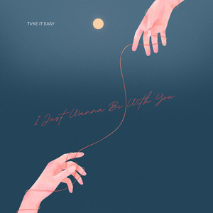 I Just Wanna Be With You by Tvke It Easy
