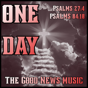 ONE DAY (Psalms 27:4, 84:10) by The Good News Music