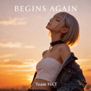 Begins Again by team_HKT