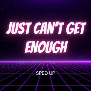 Just Can't Get Enough - Sped Up