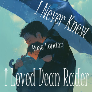 I Never Knew I Loved Dean Rader by Rose London