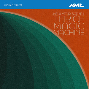 New Year, Act II Scene 2: Thrice Magic Machine — Michael Tippett