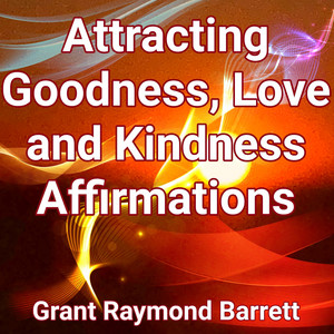 Attracting Goodness, Love and Kindness Affirmations